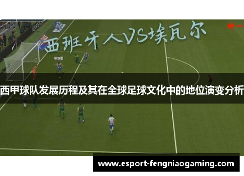 西甲球队发展历程及其在全球足球文化中的地位演变分析