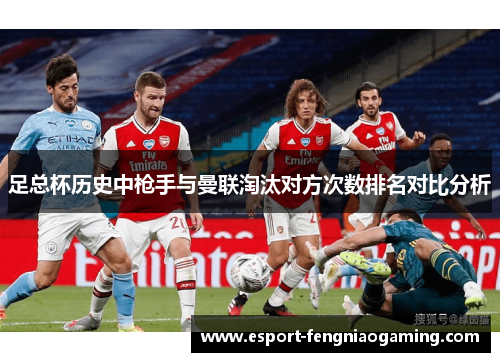 足总杯历史中枪手与曼联淘汰对方次数排名对比分析