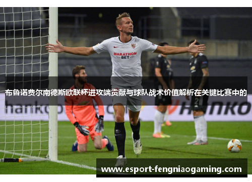 布鲁诺费尔南德斯欧联杯进攻端贡献与球队战术价值解析在关键比赛中的