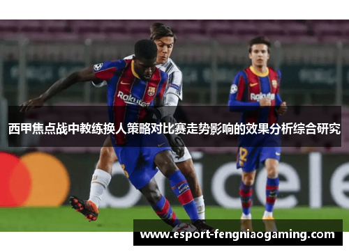 西甲焦点战中教练换人策略对比赛走势影响的效果分析综合研究