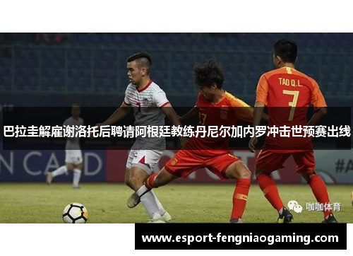 巴拉圭解雇谢洛托后聘请阿根廷教练丹尼尔加内罗冲击世预赛出线