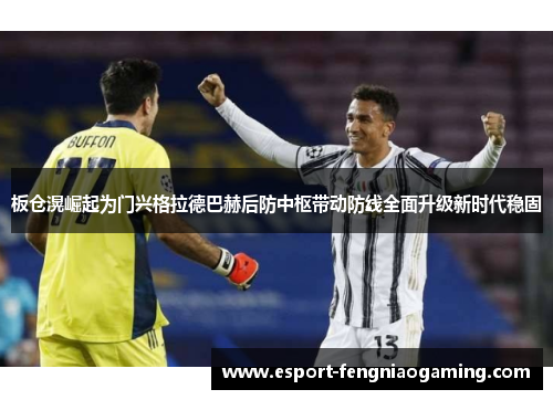 板仓滉崛起为门兴格拉德巴赫后防中枢带动防线全面升级新时代稳固