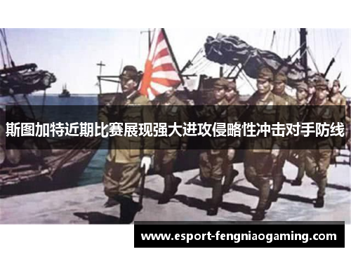 斯图加特近期比赛展现强大进攻侵略性冲击对手防线 斯图加特近期比赛展现强大进攻侵略性冲击对手防线