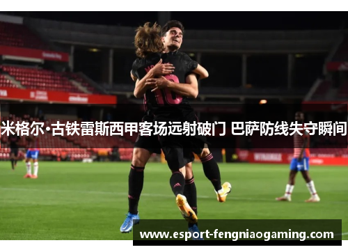 米格尔·古铁雷斯西甲客场远射破门 巴萨防线失守瞬间